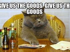 Image result for Gimme the Goods Meme