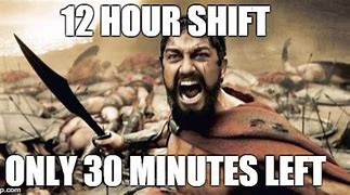 Image result for 12 Hour Shift Memes