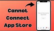 How To Fix App Store Cannot Connect On iPhone | 2024