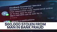 'This is a complete nightmare'; Bank fraud drains local man's account of $60K