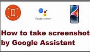 How to take screenshot by Google Assistant