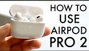 How To Use AirPod Pro 2! (Complete Beginners Guide)