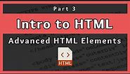 Introduction to HTML || Advanced HTML Elements || Part 3