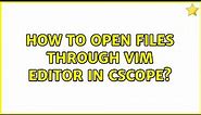 Unix & Linux: How to open files through vim editor in cscope?