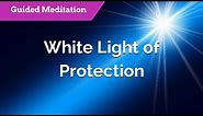 White Light of Protection - Guided Meditation for Protection & Healing | Healing Light Energy