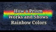 How a Prism Works and Shows Rainbow Colors