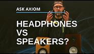 Headphones vs Speakers: Is There a Time and a Place For Each?