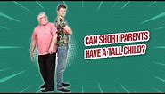 Can Short Parents Have A Tall Child?