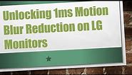 Unlocking 1ms Motion Blur Reduction on LG Monitors