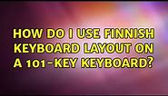 How do I use Finnish keyboard layout on a 101-key keyboard?