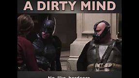 Batman has a dirty mind...(batman vs bane)