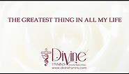 The Greatest Thing In All My Life Is Knowing You Song Lyrics Video - Divine Hymns