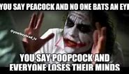 You Say Peacock And No One Bats An Eye You Say Poopcock And Everyone Loses Their Mind