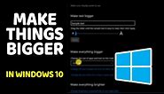 How to Make Everything Bigger on Screen in Windows 10
