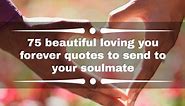 75 beautiful loving you forever quotes to send to your soulmate