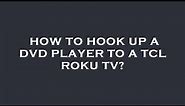 How to hook up a dvd player to a tcl roku tv?
