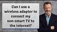 Can I use a wireless adapter to connect my non-smart TV to the internet?