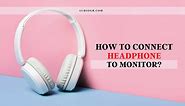 How To Connect Headphones To Monitor: 8 Methods