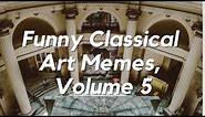 Funny Classical Art Memes to Make You Laugh, Volume 5