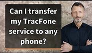 Can I transfer my TracFone service to any phone?