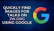 Quickly Find Images for Talks on JW.org Using Google Search | Tutorial