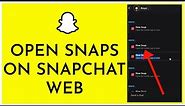 How To Open Snaps On Snapchat Web (2024)