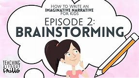 How to Write an Imaginative Narrative for Kids Episode 2: Brainstorming