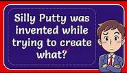 Silly Putty was invented while trying to create what?