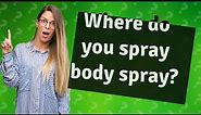 Where do you spray body spray?