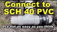 Connecting to SCH 40 PVC - Its not as easy as you think!