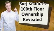 Who owns the 100 floor of Burj Khalifa?