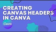 Creating Canvas Headers in Canva