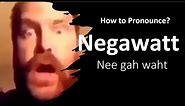 How to Pronounce Negawatt? (correctly!)