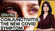 Gravitas | Conjunctivitis: The new Covid symptom