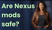 Are Nexus mods safe?