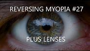 Reversing myopia #27 - plus lenses