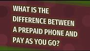 What is the difference between a prepaid phone and pay as you go?
