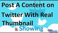 How to Post A Content on Twitter With Original Thumbnail: Tweet with Thumbnails Showing