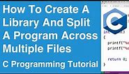 How To Create A Library And Split A Program Across Multiple Files | C Programming Tutorial