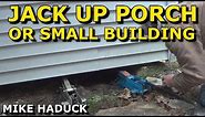 How I Jack up a small porch or building (Mike Haduck)