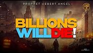 Billions Will Die | Prophet Uebert Angel