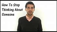 How To Stop Thinking About Someone (Forget Someone You Love)