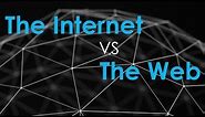 The Internet vs. The Web
