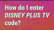 How do I enter Disney Plus TV code?