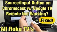 Chromecast w/ Google TV Remote: Source/Input Button Not Working on any Roku TV?