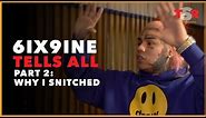 6ix9ine Tell All Part 2: WHY I SNITCHED