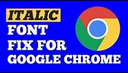 How To Easily Fix Google Chrome Italic Font Issue