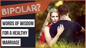 BIPOLAR Relationship HELP: Words of Wisdom For a Healthy Marriage