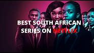 BEST SOUTH AFRICAN SERIES ON NETFLIX