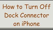 How to Turn Off Dock Connector on iPhone